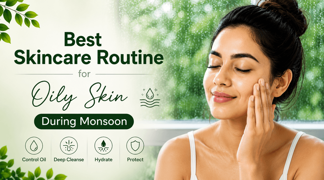 Best Skincare Routine for Oily Skin During Monsoon